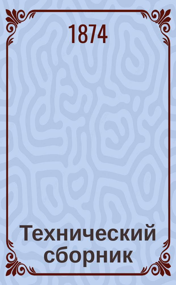 Технический сборник : Журн. открытий и усовершенствований по всем отраслям пром. Г.10 1874, Т.19, №7