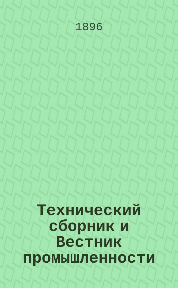 Технический сборник и Вестник промышленности : Ежемес. журнал открытий, изобретений и усовершенствований по всем отраслям промышленности. Г.7 1896, №5