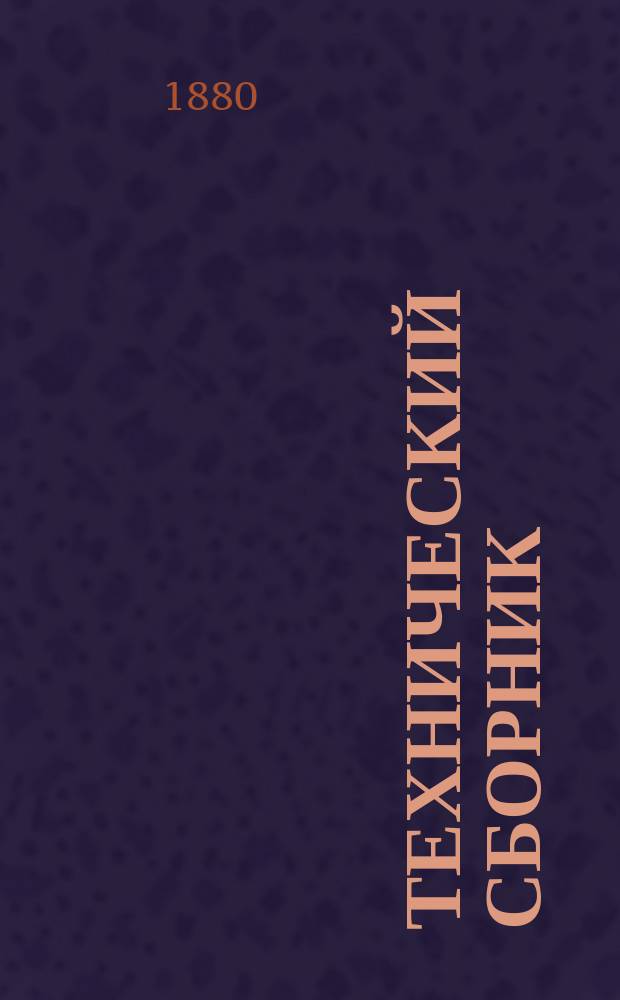 Технический сборник : Журн. открытий и усовершенствований по всем отраслям пром. Г.16 1880, Т.30, №3/4