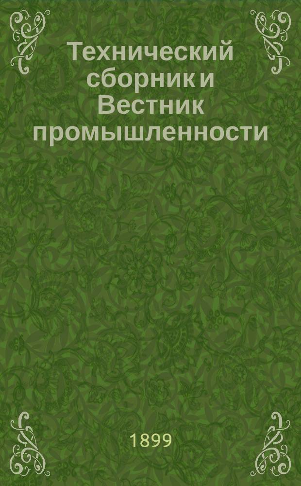 Технический сборник и Вестник промышленности : Ежемес. журнал открытий, изобретений и усовершенствований по всем отраслям промышленности. Г.10 1899, №2
