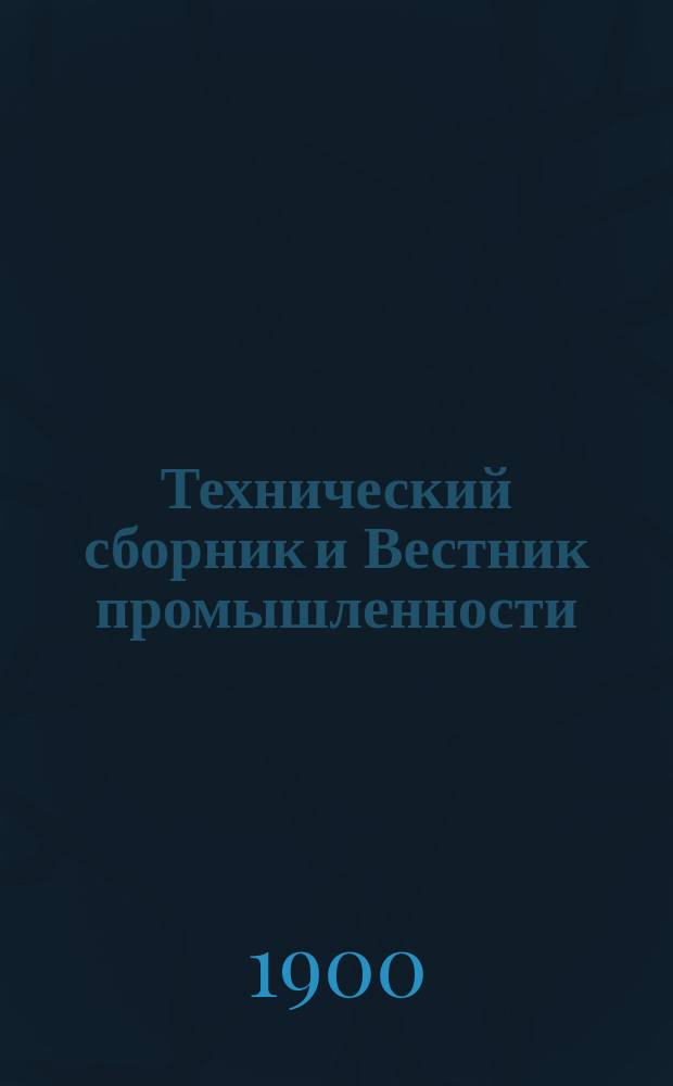 Технический сборник и Вестник промышленности : Ежемес. журнал открытий, изобретений и усовершенствований по всем отраслям промышленности. Г.11 1900, №4