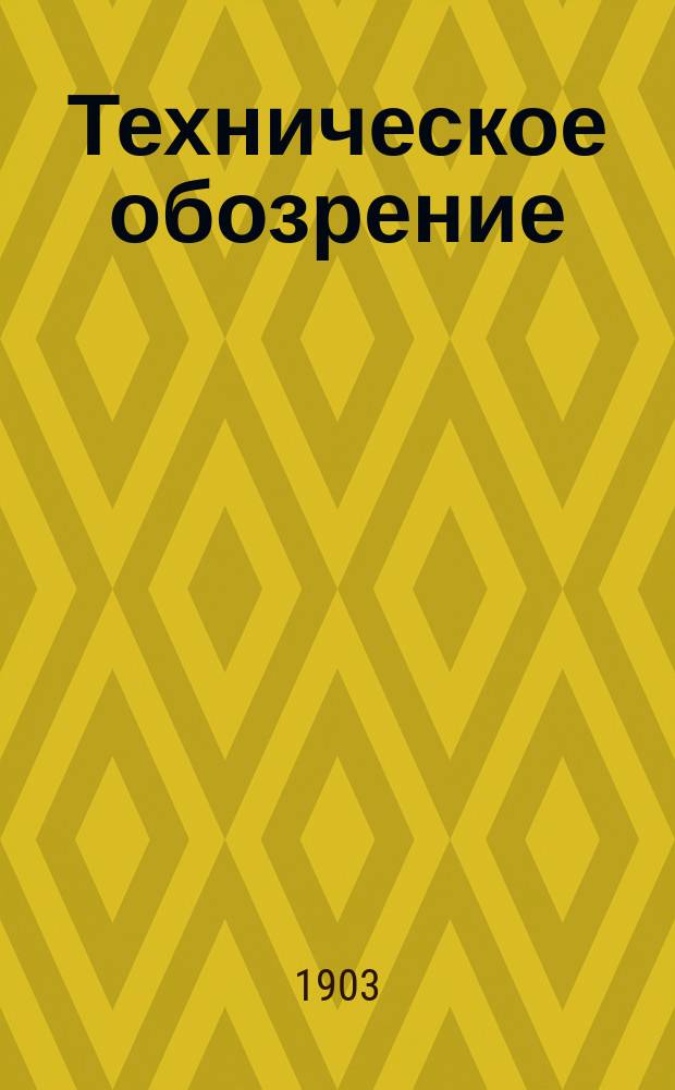 Техническое обозрение : Новейшие открытия и изобретения, успехи промышл. и торг. в связи с успехами просвещ., науки и техники : Прил. к журн. "Петерб. жизнь"