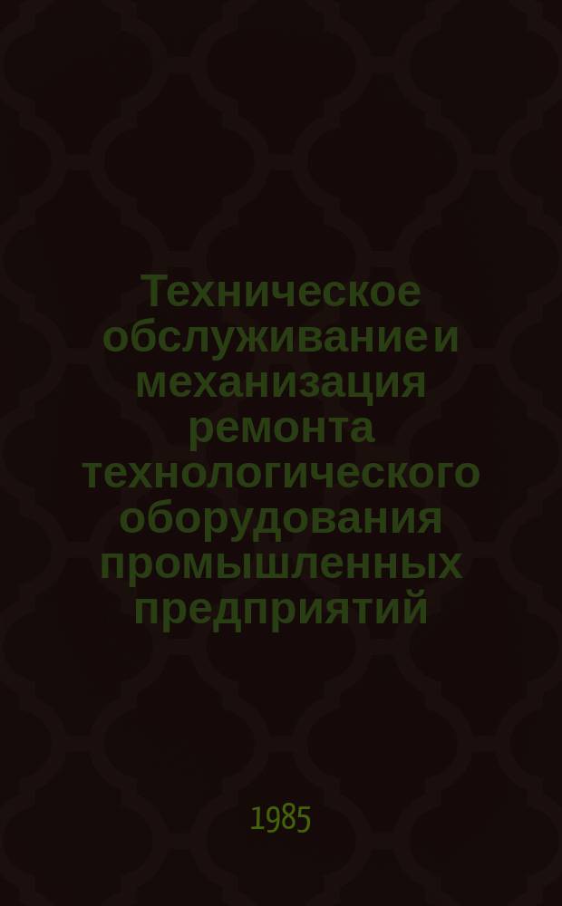 Техническое обслуживание и механизация ремонта технологического оборудования промышленных предприятий : Прил. к произв.-техн. сб. "Технология судостроения"