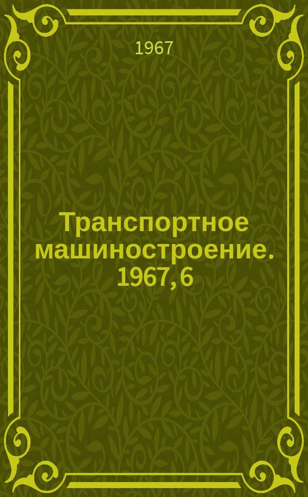 Транспортное машиностроение. 1967, 6 : Путевые машины для постройки и капитального ремонта пути
