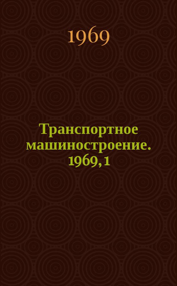 Транспортное машиностроение. 1969, 1 : Щебнеочистительные, выправочно-подбивочные и путеукладочные машины и механизмы за рубежом