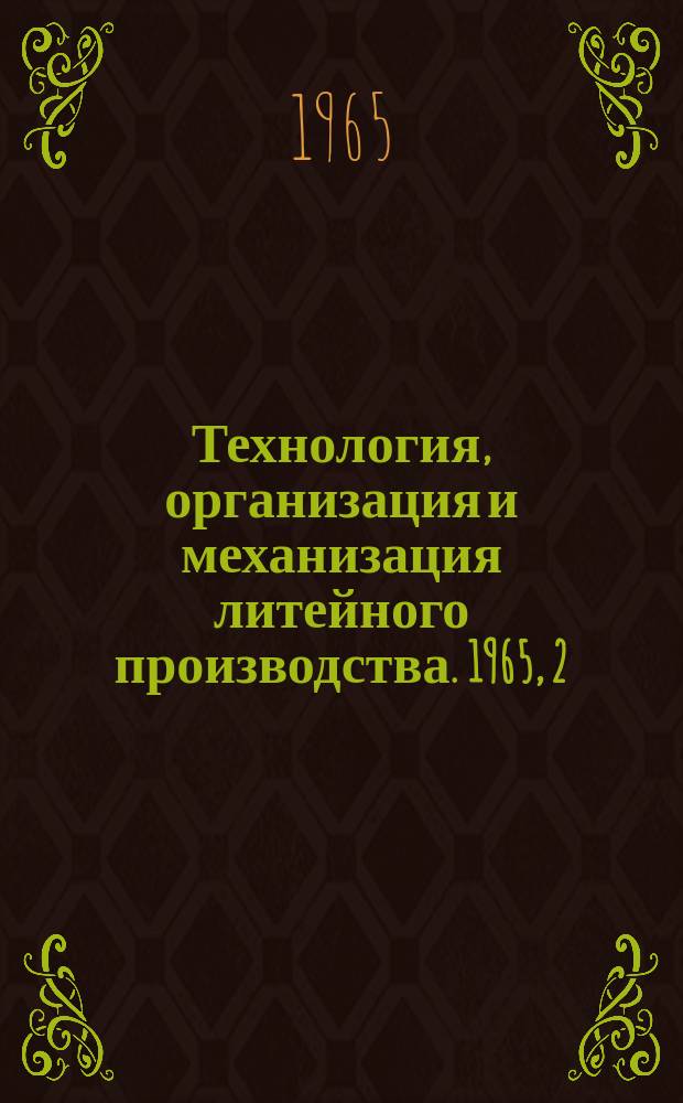 Технология, организация и механизация литейного производства. 1965, 2 : Обмен опытом внедрения технологии изготовления литейных стержней и форм из жидких самотвердеющих смесей