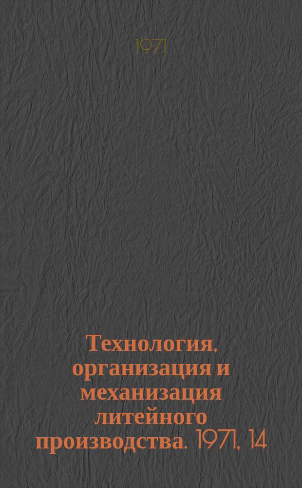 Технология, организация и механизация литейного производства. 1971, 14