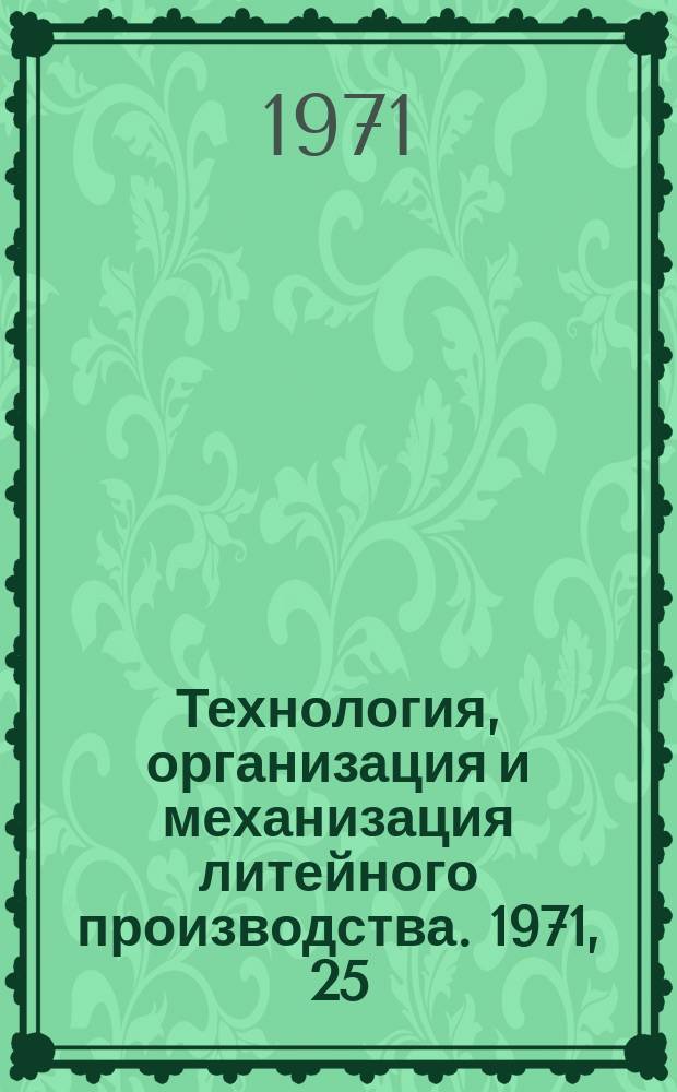 Технология, организация и механизация литейного производства. 1971, 25