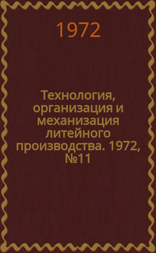 Технология, организация и механизация литейного производства. 1972, №11
