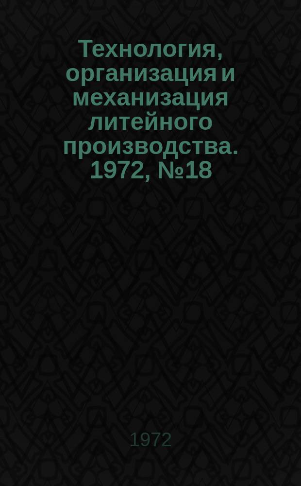 Технология, организация и механизация литейного производства. 1972, №18