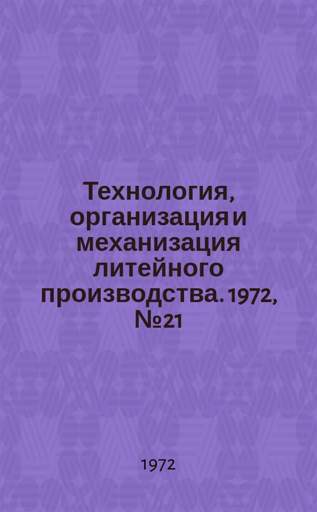 Технология, организация и механизация литейного производства. 1972, №21