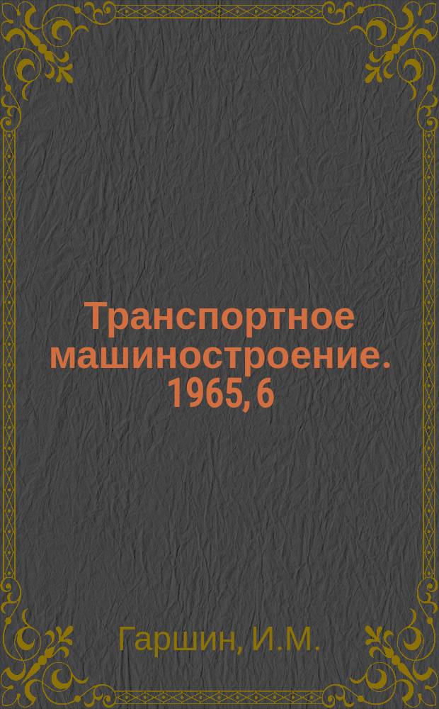 Транспортное машиностроение. 1965, 6 : Кондиционирование воздуха и электроснабжение пассажирских вагонов в СССР и за рубежом