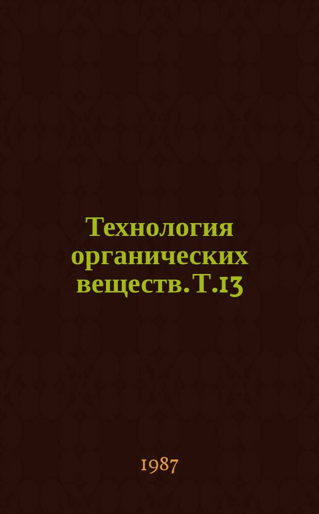 Технология органических веществ. Т.13 : Синтезы на основе синтез-газа и метанола