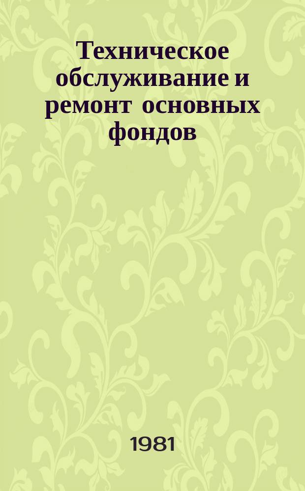 Техническое обслуживание и ремонт основных фондов : Реф. указ. темат. информ. 1981, Вып.2(20) : Эксплуатация и ремонт технологического оборудования