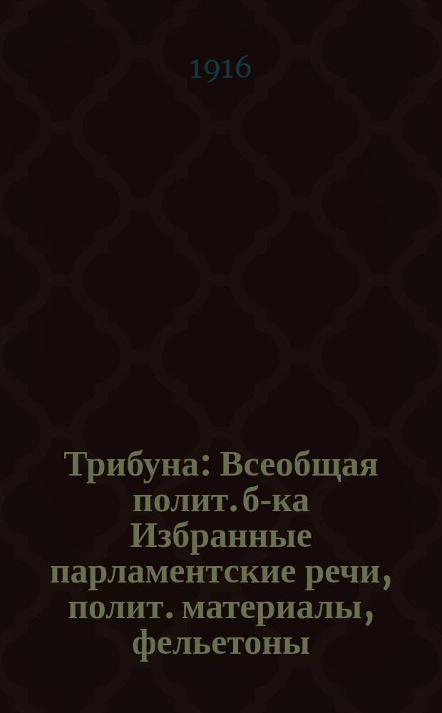 Трибуна : Всеобщая полит. б-ка Избранные парламентские речи, полит. материалы, фельетоны, статьи и проч. Вып.1 : Война и С.Д. Сазонов