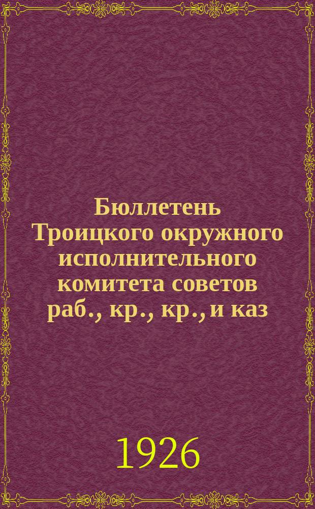 Бюллетень Троицкого окружного исполнительного комитета советов раб., кр., кр., и каз. депутатов