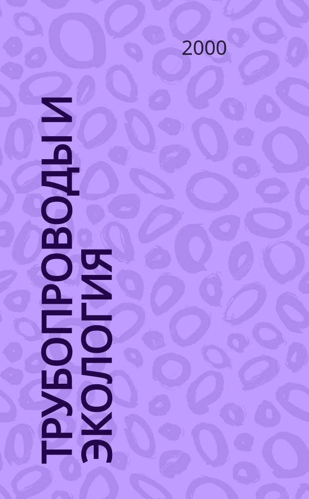 Трубопроводы и экология : Журн. не только для специалистов. 2000, №4(16)