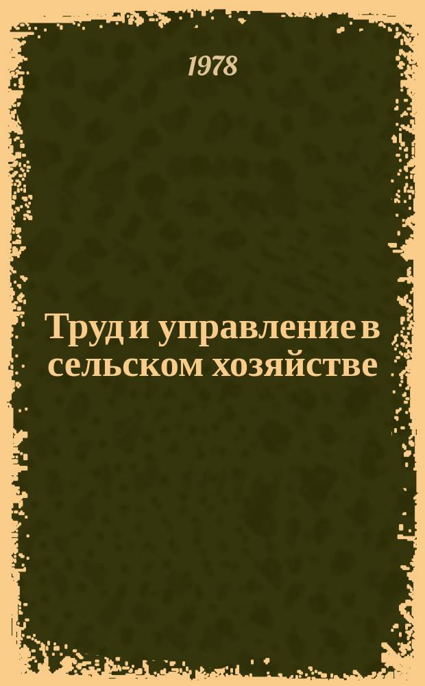 Труд и управление в сельском хозяйстве : Науч. труды. Вып.78 : Организация управления производством в условиях межхозяйственной кооперации