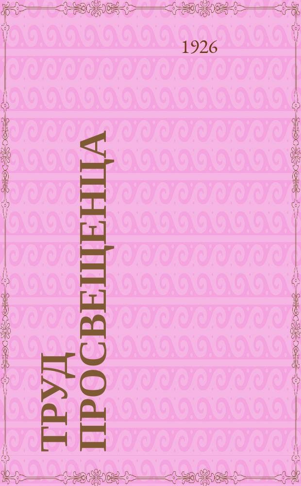 Труд просвещенца : Ежемесячный орган по вопросам производ., обществ. и проф. жизни работников просвещения, издаваемый Астрах. окр. отд. нар. образования