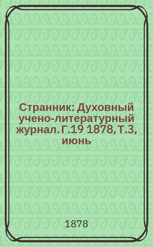 Странник : Духовный учено-литературный журнал. Г.19 1878, Т.3, июнь/июль