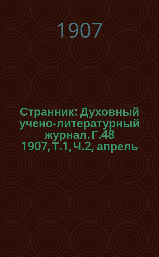 Странник : Духовный учено-литературный журнал. Г.48 1907, Т.1, Ч.2, апрель