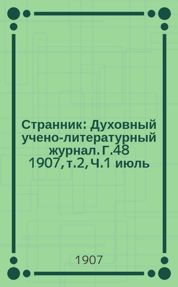 Странник : Духовный учено-литературный журнал. Г.48 1907, т.2, Ч.1 июль/август