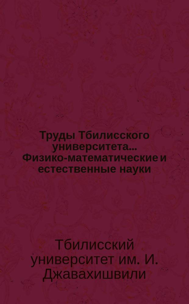 Труды Тбилисского университета.... Физико-математические и естественные науки