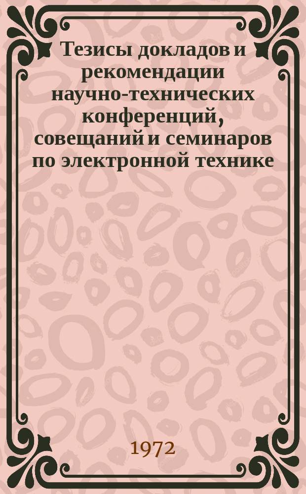 Тезисы докладов и рекомендации научно-технических конференций, совещаний и семинаров по электронной технике. 1972, Вып.5 : Вакуумноплотная керамика и ее спаи с металлами