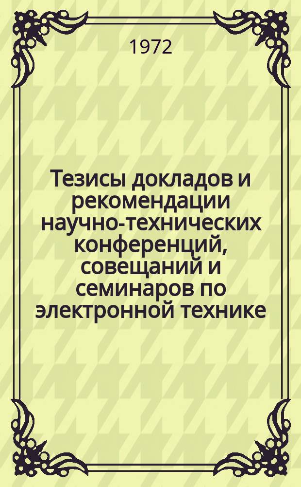Тезисы докладов и рекомендации научно-технических конференций, совещаний и семинаров по электронной технике. 1972, Вып.6[1] : Получение и сохранение вакуума