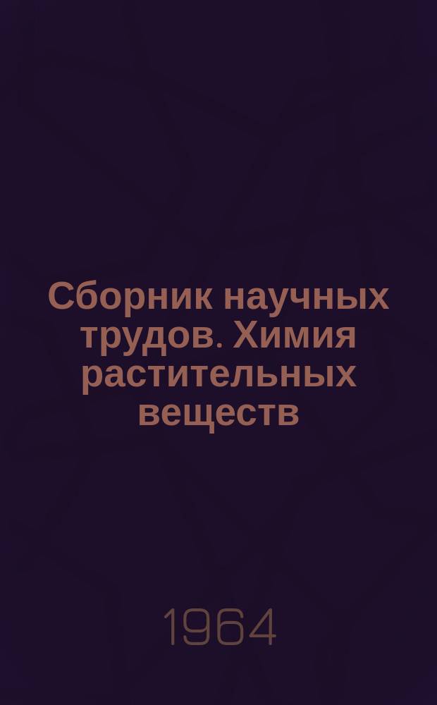 Сборник научных трудов. Химия растительных веществ