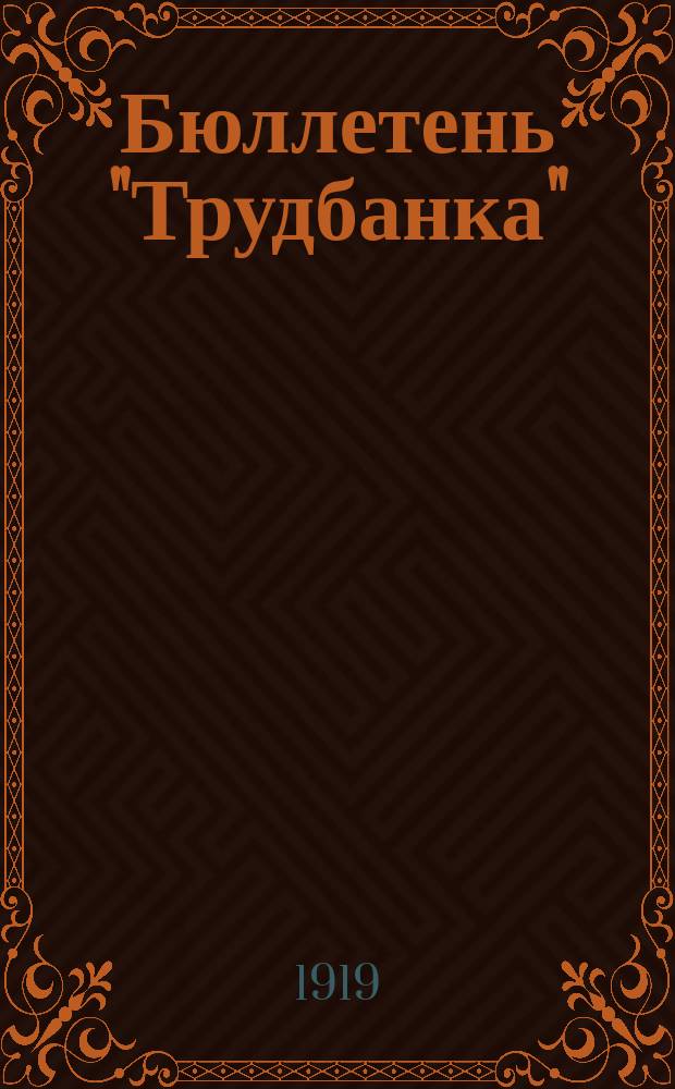Бюллетень "Трудбанка" : Беспл. прил. к органу Центр. ком. Всерос. проф. союза работников фин. и контрольного дела ("Финконтруд")