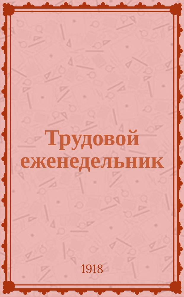 Трудовой еженедельник : Журнал Ком. старост Гос. типографии №3 (бывший Синодальной)