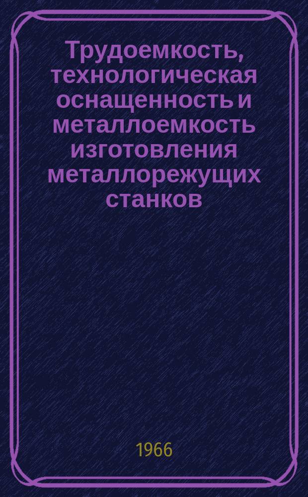 Трудоемкость, технологическая оснащенность и металлоемкость изготовления металлорежущих станков. (Союзстанкопром и Союзстанколиния)