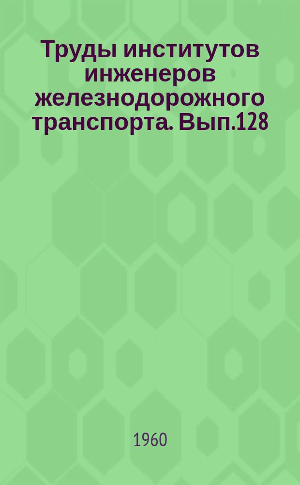 Труды институтов инженеров железнодорожного транспорта. Вып.128 : Вопросы транспортной механики