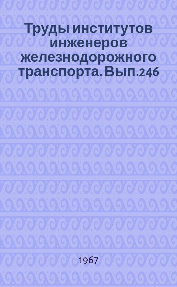 Труды институтов инженеров железнодорожного транспорта. Вып.246 : Проектирование и эксплуатация железных дорог