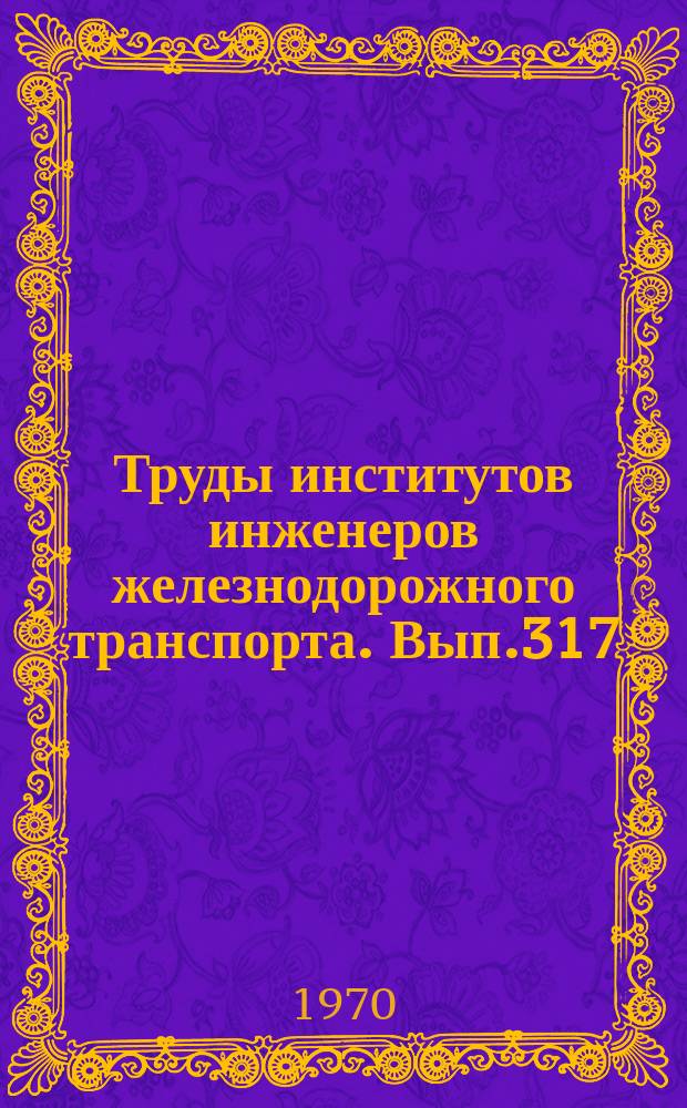 Труды институтов инженеров железнодорожного транспорта. Вып.317 : Вопросы транспортной механики
