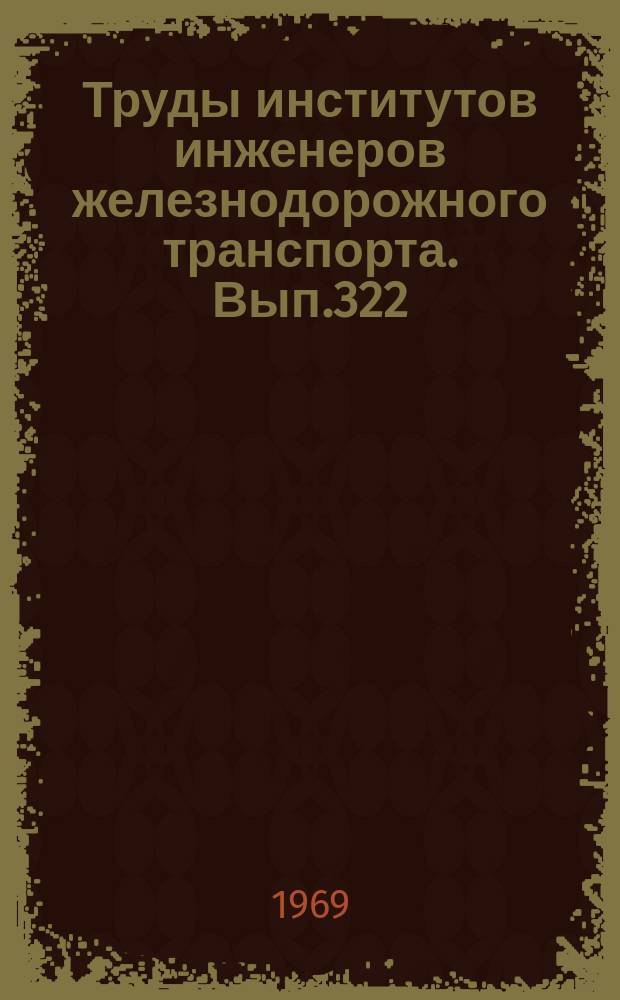 Труды институтов инженеров железнодорожного транспорта. Вып.322 : Теория и практика анализа статистической информации о работе железных дорог
