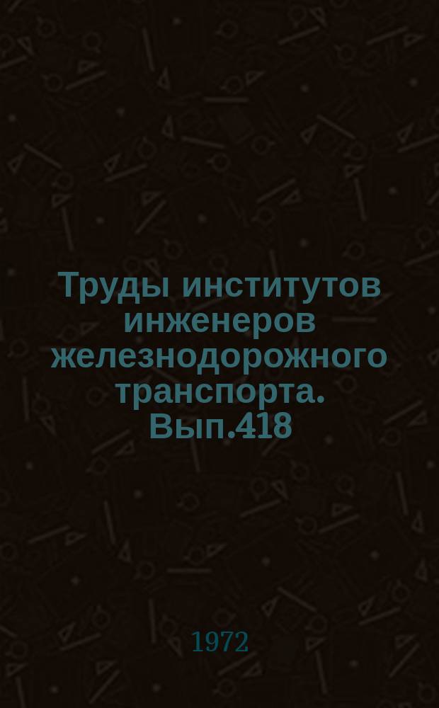 Труды институтов инженеров железнодорожного транспорта. Вып.418 : Исследование надежности погрузочно-разгрузочных и строительных машин