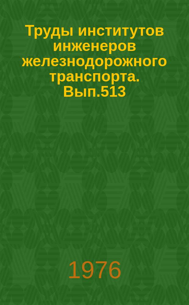 Труды институтов инженеров железнодорожного транспорта. Вып.513 : Вопросы автоматического регулирования движения поездов
