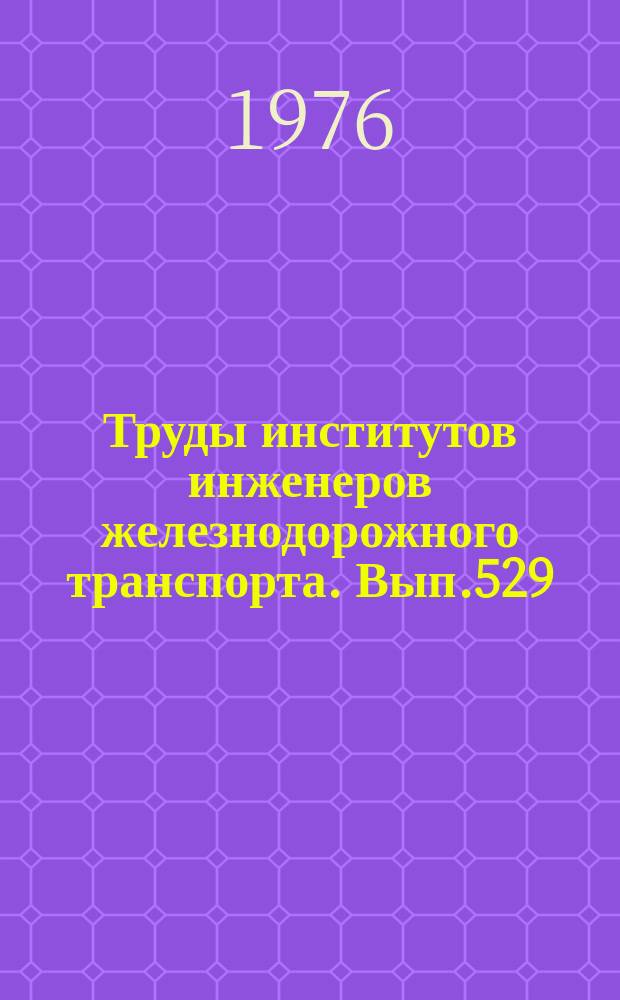 Труды институтов инженеров железнодорожного транспорта. Вып.529 : Исследование строительных конструкций на транспорте
