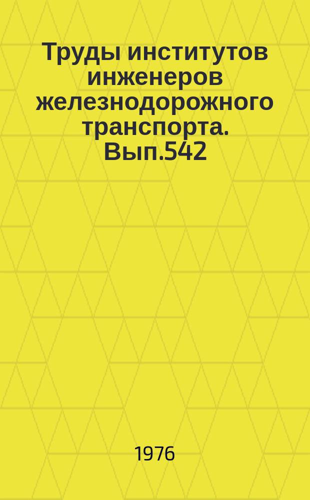 Труды институтов инженеров железнодорожного транспорта. Вып.542 : Совершенствование конструкции пути и технологии путевых работ