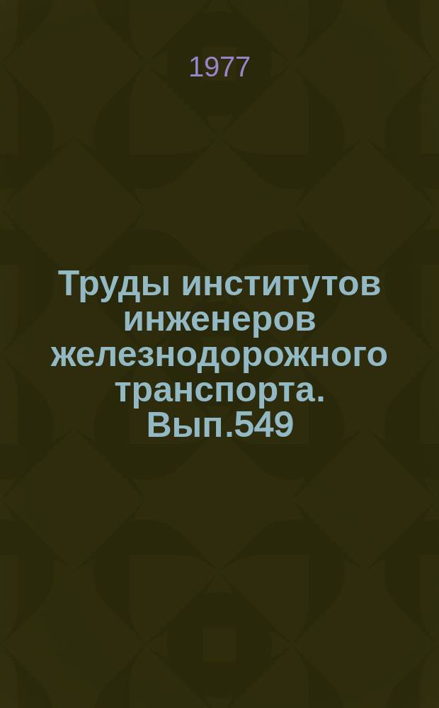 Труды институтов инженеров железнодорожного транспорта. Вып.549 : Вопросы эффективности научных исследований на железнодорожном транспорте и в транспортном строительстве