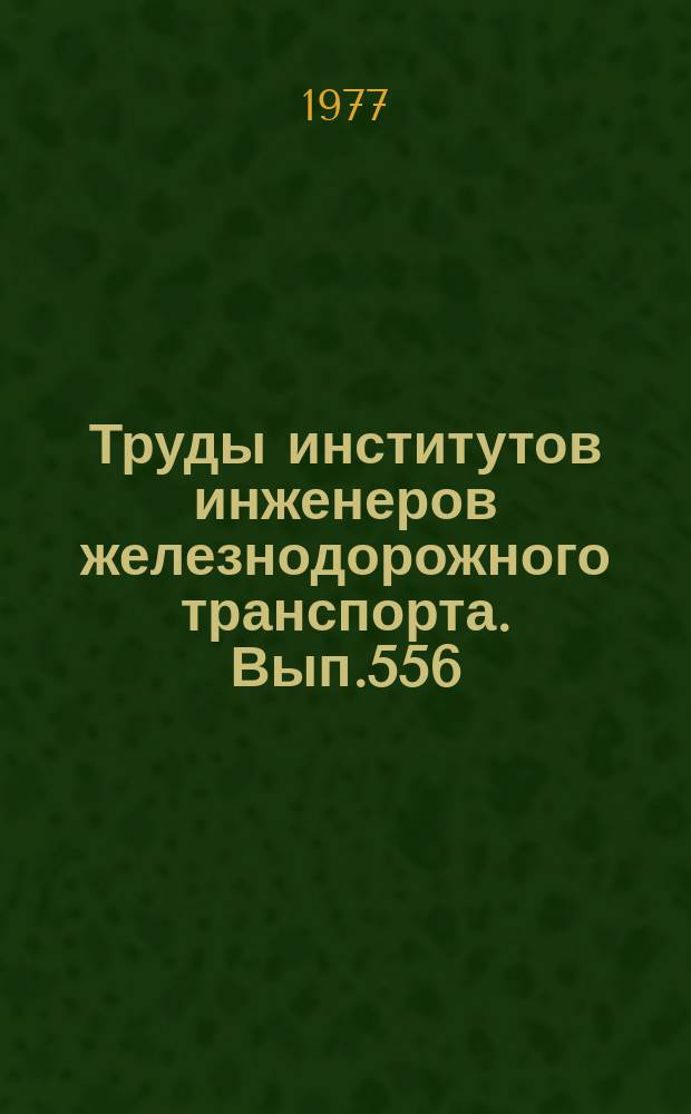 Труды институтов инженеров железнодорожного транспорта. Вып.556 : Вопросы повышения эффективности строительства железных дорог и путевого хозяйства