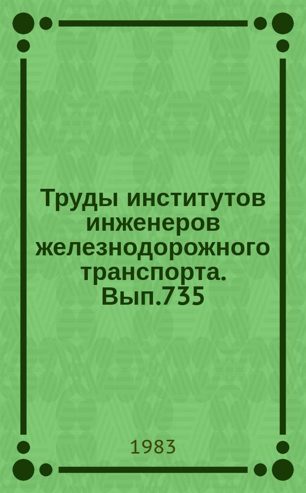 Труды институтов инженеров железнодорожного транспорта. Вып.735 : Проблемы наращивания мощности железнодорожных станций и узлов