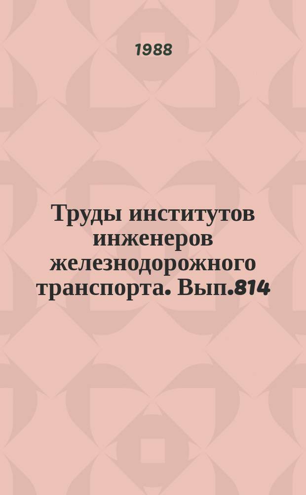 Труды институтов инженеров железнодорожного транспорта. Вып.814 : Автоматизированные системы испытаний объектов железнодорожного транспорта