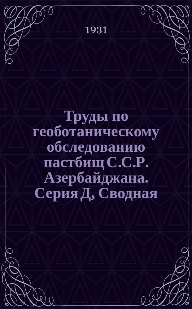 Труды по геоботаническому обследованию пастбищ С.С.Р. Азербайджана. Серия Д, Сводная