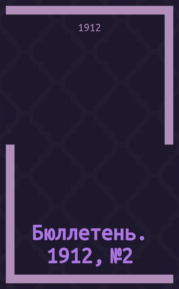 [Бюллетень]. 1912, №2 : Состояние хлебов в начале мая 1912 г.