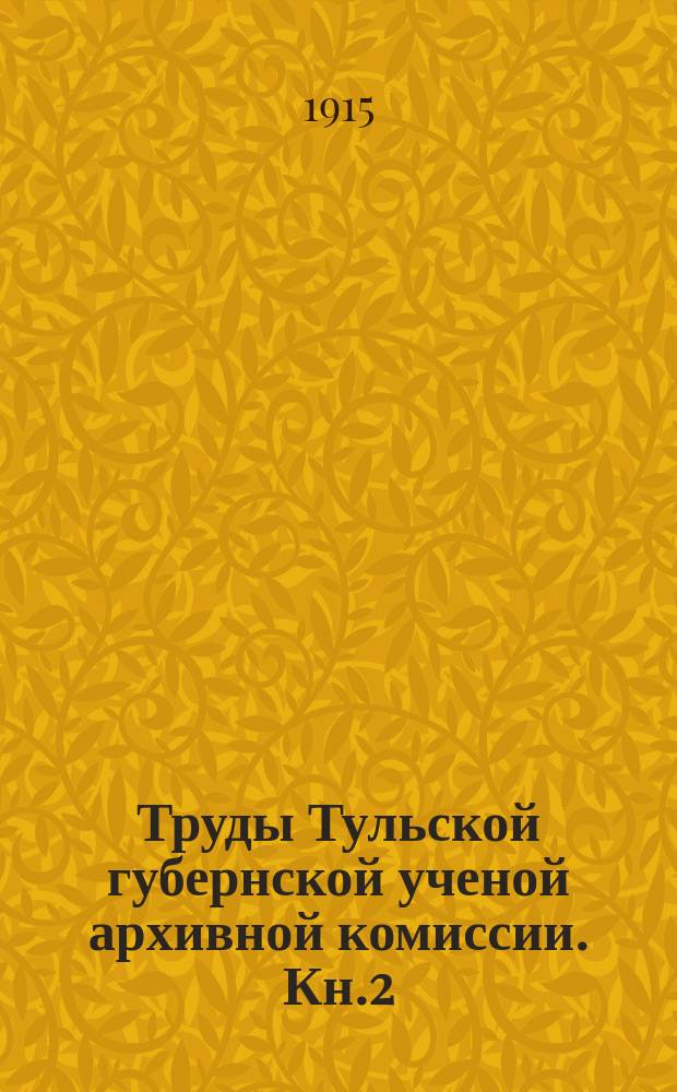 Труды Тульской губернской ученой архивной комиссии. Кн.2 : 1914-1915