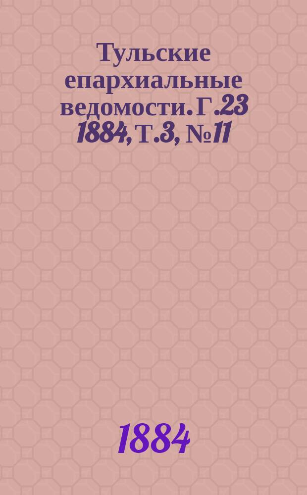 Тульские епархиальные ведомости. [Г.23] 1884, Т.3, №11