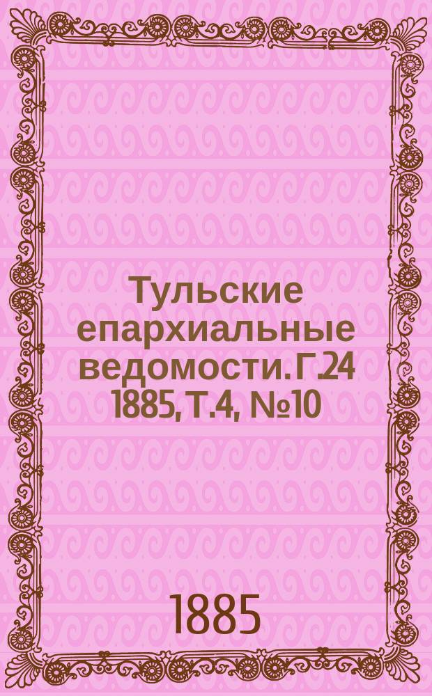 Тульские епархиальные ведомости. [Г.24] 1885, Т.4, №10